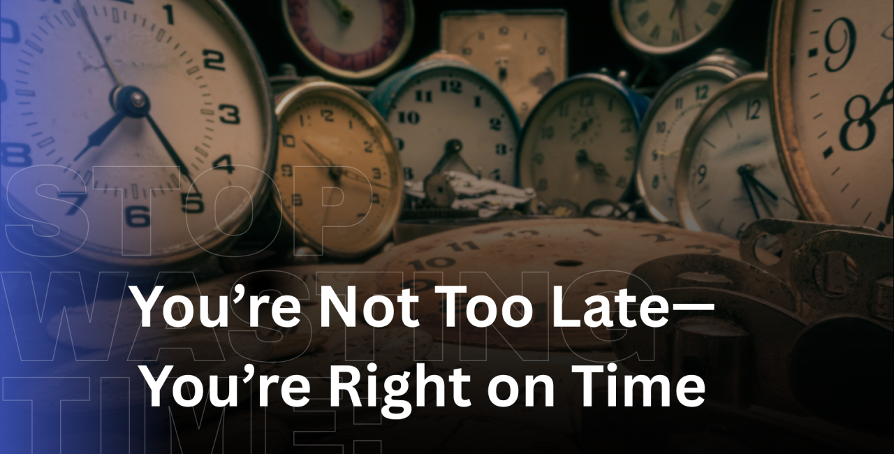You’re Not Late—You’re Right on Time: Redefining Success in Your Own Clock